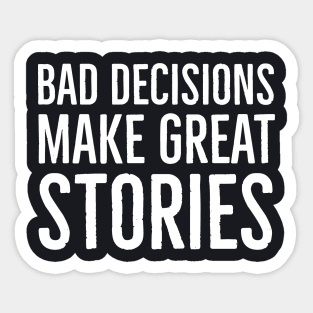 Bad Decisions Make Great Stories Sticker